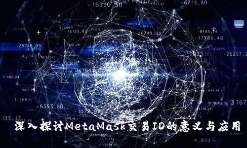  深入探讨MetaMask交易ID的意义与应用