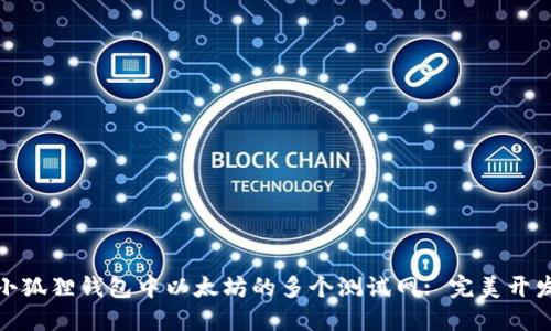 : 探索小狐狸钱包中以太坊的多个测试网: 完美开发者工具