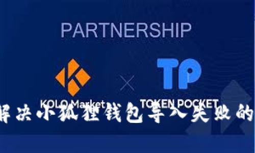 如何解决小狐狸钱包导入失败的问题？