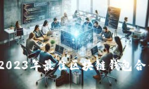 深度解析：2023年最佳区块链钱包合作平台推荐