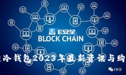 区块链冷钱包2023年最新资讯与购买指南