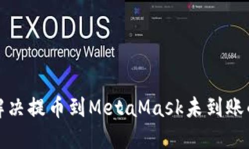 如何解决提币到MetaMask未到账的问题