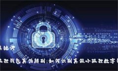 和关键词小狐狸钱包真伪辨别：如何识别真假小