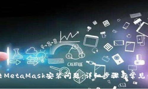 如何解决MetaMask安装问题：详细步骤与常见错误修复
