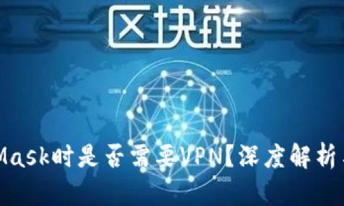 使用MetaMask时是否需要VPN？深度解析与使用建议