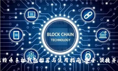 比特币手机钱包推荐与使用指南：安全、便捷并存