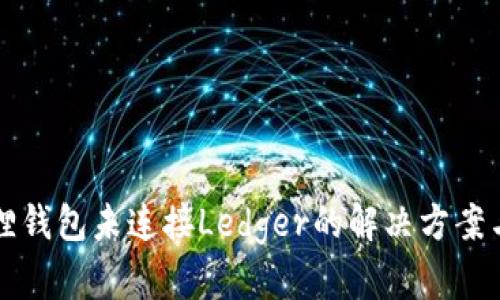 小狐狸钱包未连接Ledger的解决方案与指南