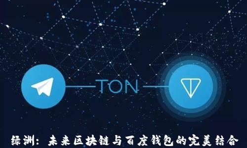 绿洲: 未来区块链与百度钱包的完美结合