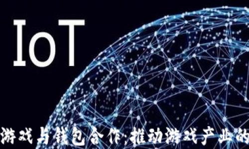 
区块链游戏与钱包合作：推动游戏产业的新革命