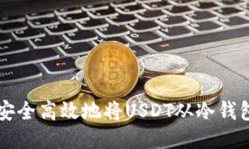 如何安全高效地将USDT从冷钱包转出