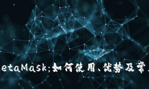 深入探讨MetaMask：如何使用、优势及常见问题解答
