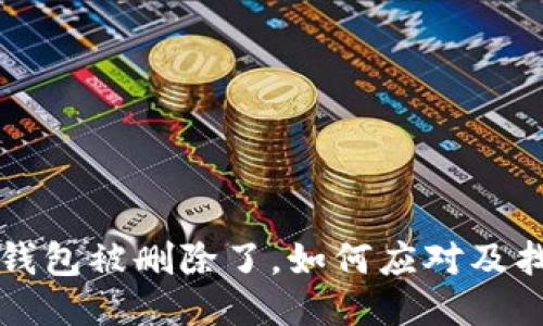 如果小狐狸钱包被删除了，如何应对及找回步骤指南