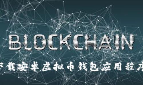 如何安全下载安卓虚拟币钱包应用程序：完整指南