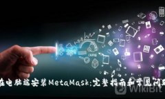 如何在电脑端安装MetaMask：完整指南和常见问题解