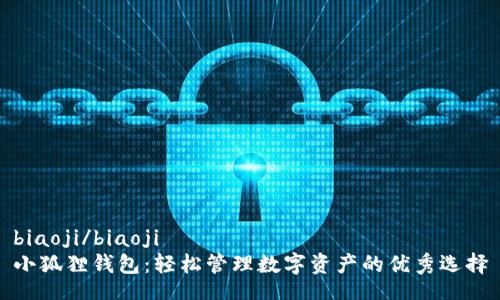 biaoji/biaoji
小狐狸钱包：轻松管理数字资产的优秀选择
