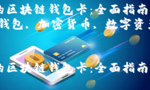 如何选择适合的区块链钱包卡：全面指南  
关键词：区块链钱包, 加密货币, 数字资产, 钱包安全  


如何选择适合的区块链钱包卡：全面指南