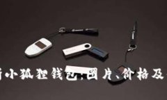 全面解析小狐狸钱包：图片、价格及信息汇总